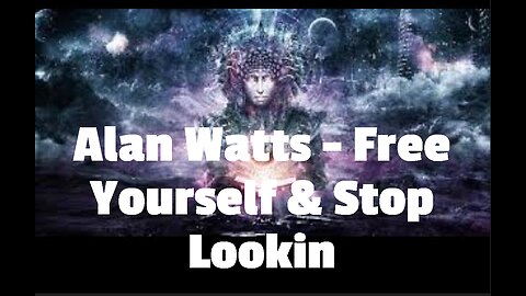 Alan Watts - Free Yourself & Stop Lookin