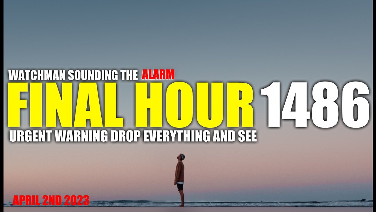 FINAL HOUR 1486 - URGENT WARNING DROP EVERYTHING AND SEE - WATCHMAN SOUNDING THE ALARM