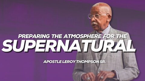 Preparing The Atmosphere For The Supernatural | Apostle Leroy Thompson Sr.