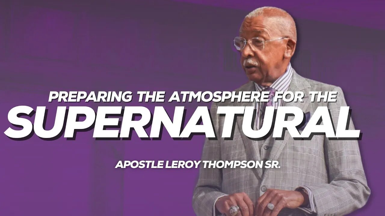 Preparing The Atmosphere For The Supernatural | Apostle Leroy Thompson Sr.