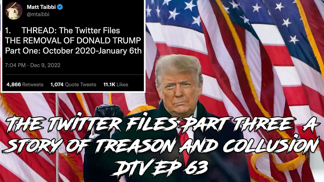 The twitter files Part three a story of treason and collusion DTV EP 63