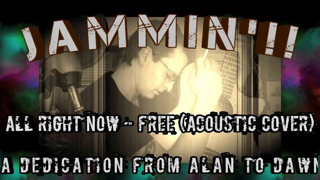 Jammin'!! All Right Now - Free (Acoustic Cover): A Dedication from Alan to Dawn