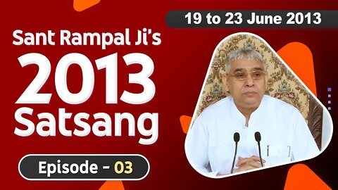 Sant Rampal Ji's 2013 Satsangs | 19 to 23 June 2013 HD | Episode - 03 | SATLOK ASHRAM