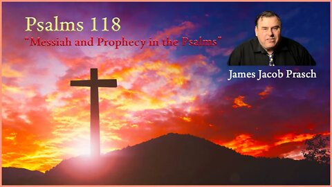 Bible Study with Jacob Prasch | Messiah and Prophecy in the Psalms | Psalm 118