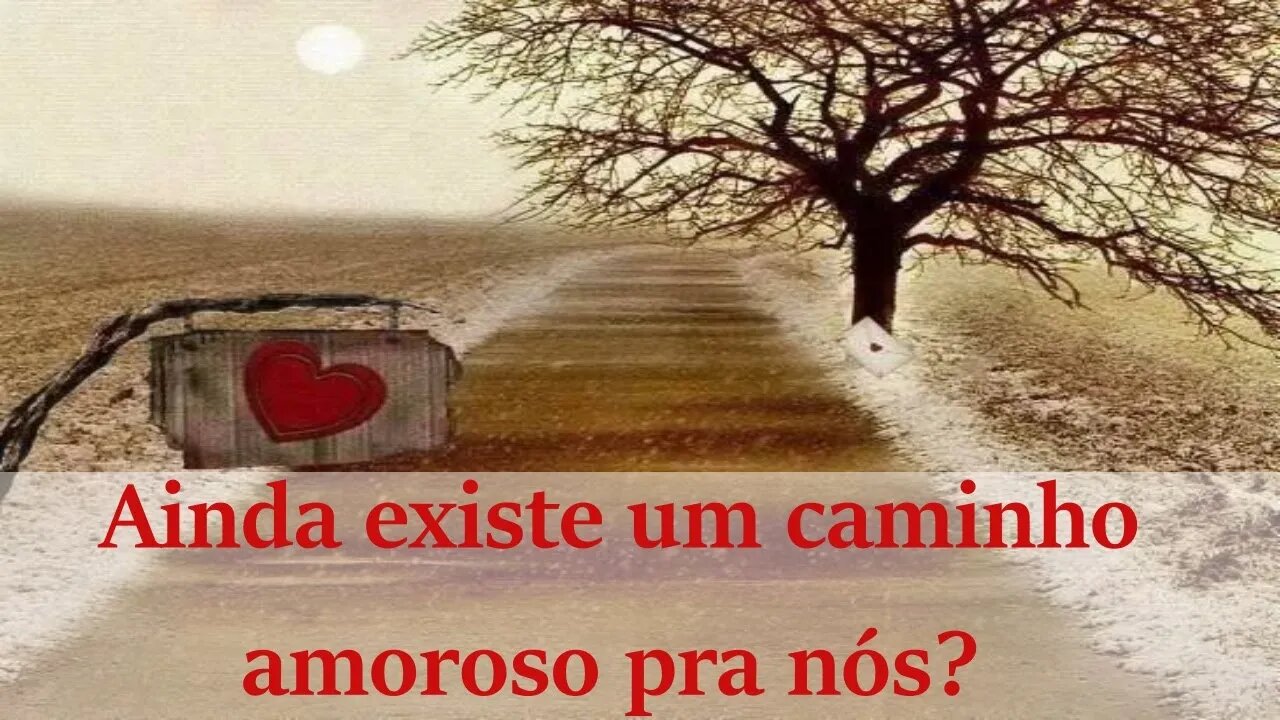 💕🔮Ainda existe um caminho amoroso pra nós?💕🔮