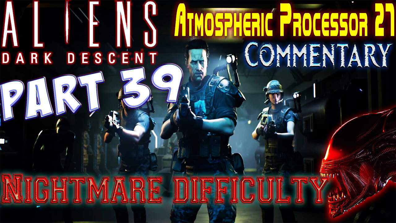 Aliens Dark Descent - Playthrough || Part 39 || Nightmare Difficulty ( with commentary )