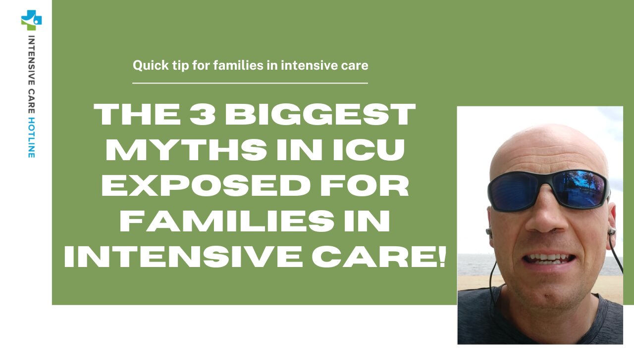 Quick Tip for Families in ICU: The 3 biggest myths in ICU exposed for families in Intensive Care!