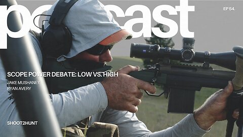 Shoot2Hunt Podcast Episode 54: SCOPE POWER DEBATE (LOW VS. HIGH)