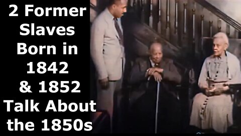 Two Former Slaves Born in 1842 & 1852 Talk About the 1850s - Restored Video and Audio