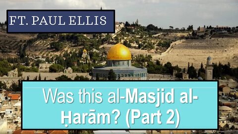 Was this al-Masjid al-Haram? (Part 2) Ft Paul