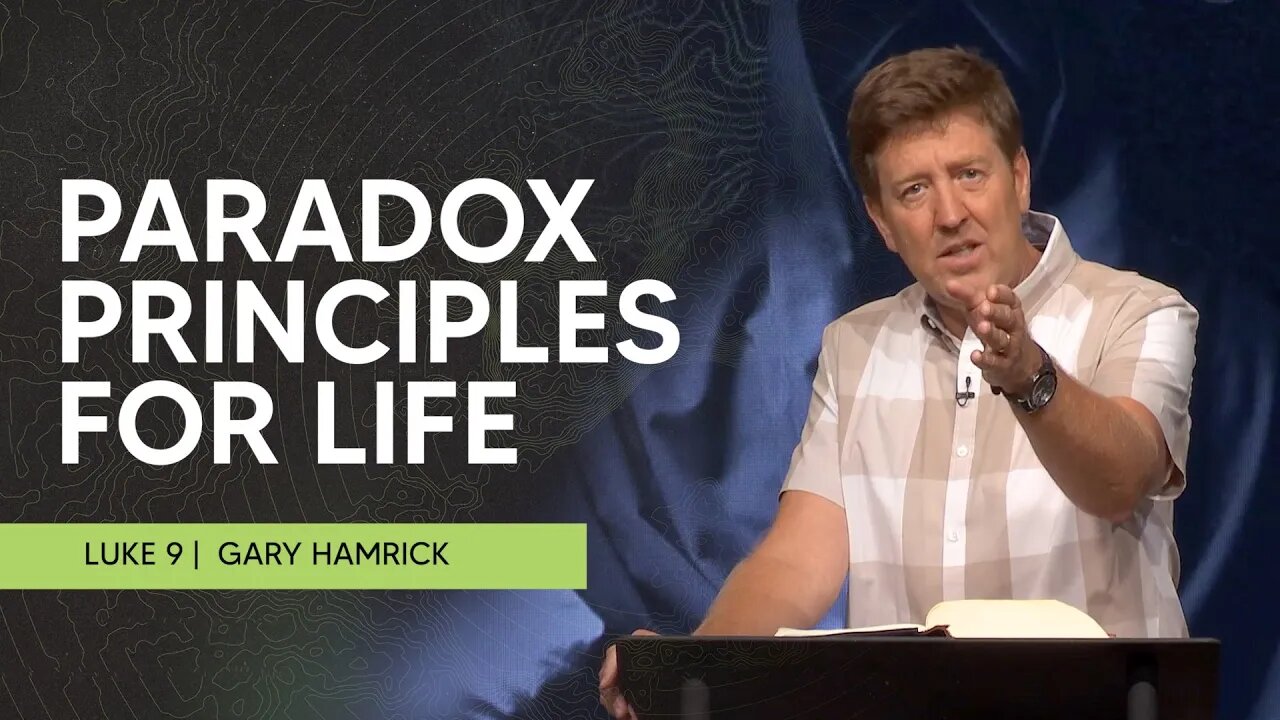 Paradox Principles for Life | Luke 09 | Gary Hamrick