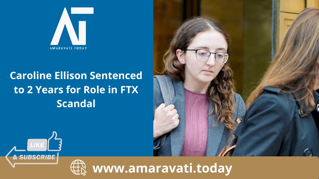 Caroline Ellison Sentenced to 2 Years for Role in FTX Scandal | Amaravati Today