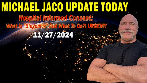 Michael Jaco Situation Update Nov 27: "URGENT! Hospital Informed Consent: What Is "Biogenics" And What To Do?"