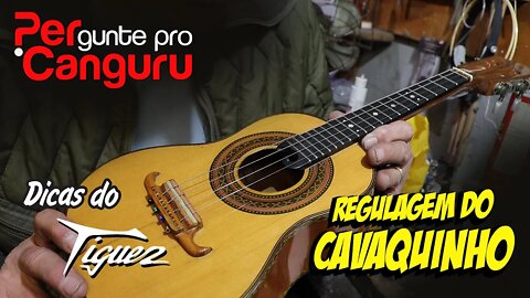 Ep.19 - Regulagem de Cavaquinho - Dicas do Tiguez - PERgunte pro CANGURU