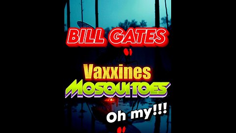 BILL GATES | VACCINES | MOSQUITOES... Oh my!!!