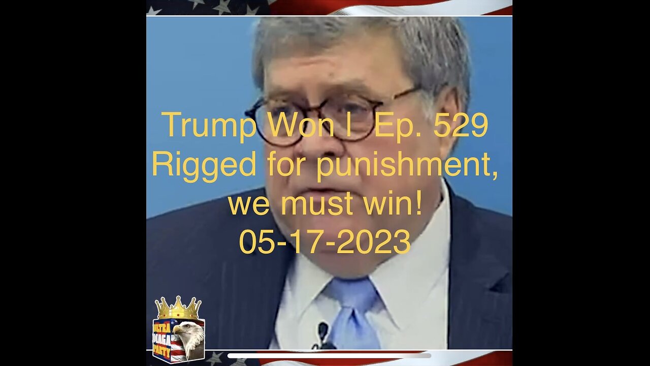 Trump Won | Ep. 529 Rigged for punishment, we must win! 05-17-2023