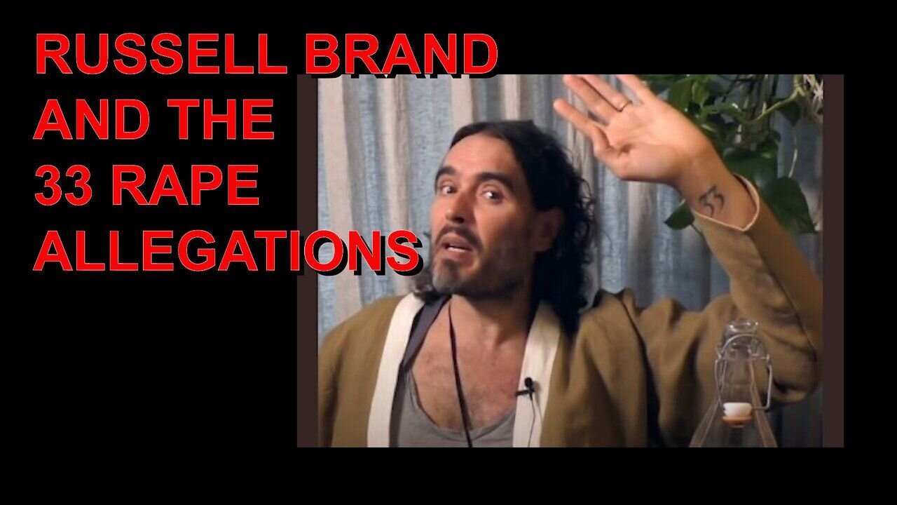 RUSSELL BRAND AND THE 33 RAPE ALLEGATIONS