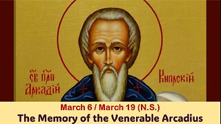 The Lives of Saints: March 6/19 (N.S.) The Memory of the Venerable Arcadius