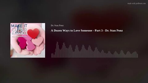 A Dozen Ways to Love Someone - Part 3 - Dr. Stan Ponz