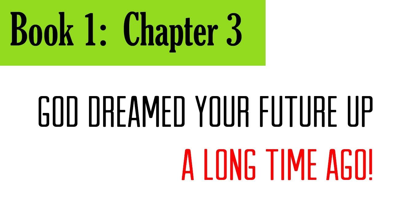 3. Book 1, Chapter 3: God Dreamed Your Future Up A Long Time Ago!