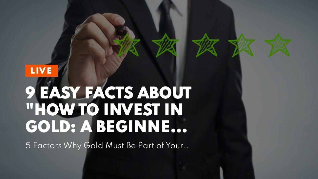 9 Easy Facts About "How to Invest in Gold: A Beginner's Guide" Explained