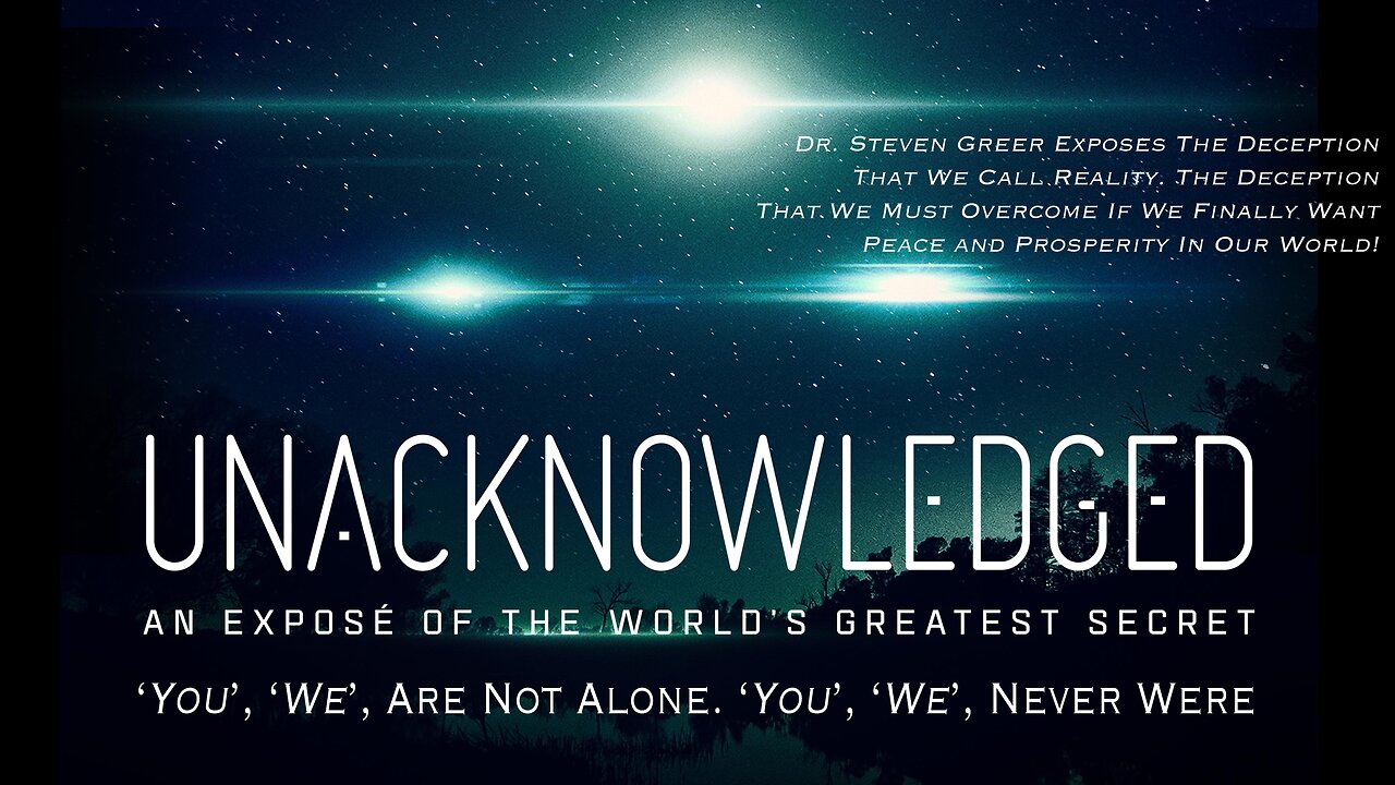 UNACKNOWLEDGED - An Exposé of The Greatest Secret In Human History (2017) - Dr. Steven Greer Exposes The Deception That We Call Reality. The Deception That We Must Overcome If We Finally Want Peace And Prosperity In Our World!