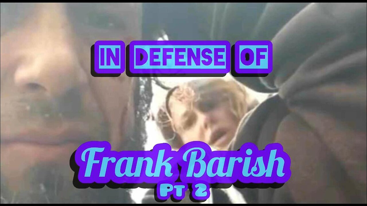 IN DEFENSE of FRANK BARISH ~ pt 2