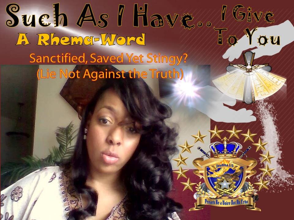 Rhema-Word Such as I have;I Give to You! Sanctified, Saved Yet Stingy? (Lie Not Against the Truth)