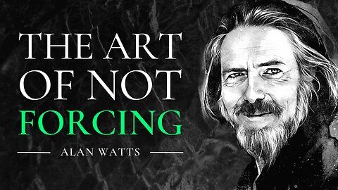 Don't Force Anything - Alan Watts