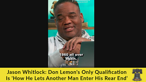 🤣 Jason Whitlock: Don Lemon's Only Qualification Is 'How He Lets Another Man Enter His Rear End' 🤣