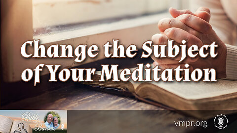 09 Jun 23, Bible with the Barbers: Change the Subject of Your Meditation