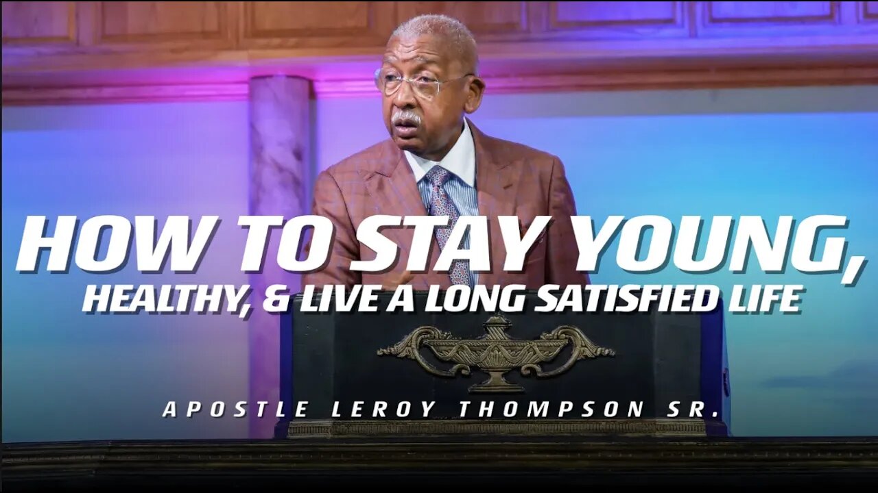 How To Stay Young, Healthy, and Live A Long Satisfied Life | Apostle Leroy Thompson Sr.