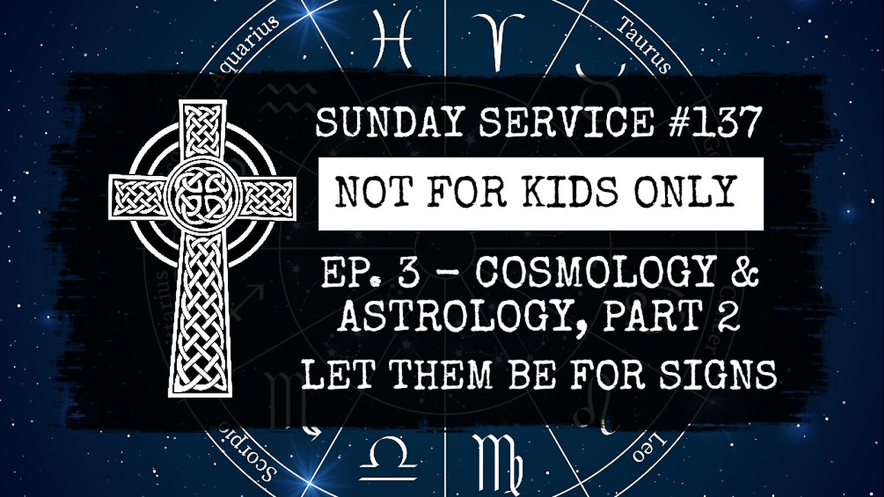 137 - NOT FOR KIDS ONLY, Ep. 3, Cosmology & Astrology, Part 2. Let Them Be For Signs