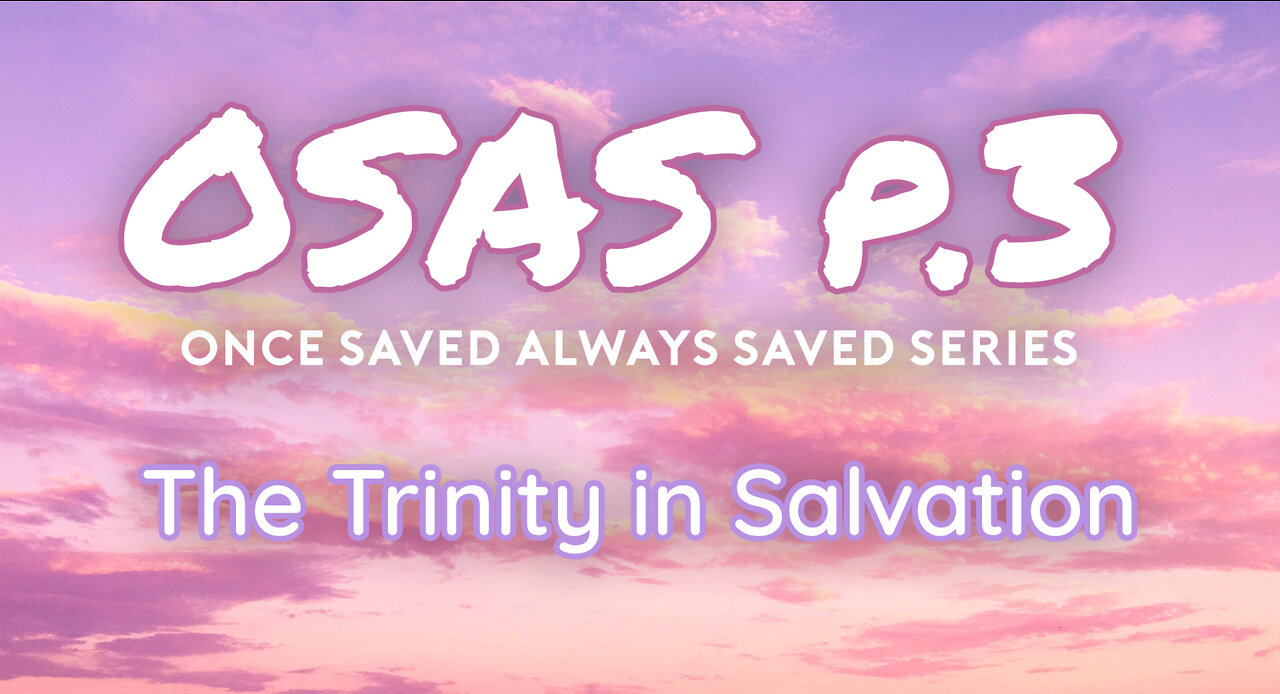 Once Saved Always Saved (OSAS) P.3 - The Trinity in Salvation