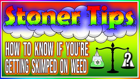 STONER TIPS #9: HOW TO KNOW IF YOUR GETTING SKIMPED ON WEED!