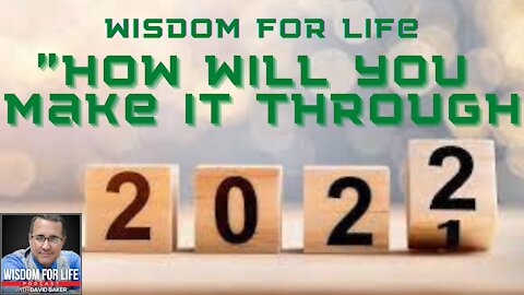 Wisdom for Life - "How Will you Make it Through 2022"