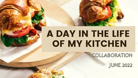 A Day In The Life Of My Kitchen/COLLABORATION JUNE 2022