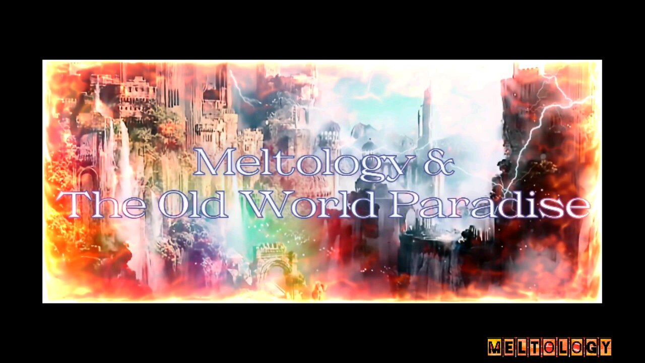 Meltology & The Old World Paradise Pt. 5