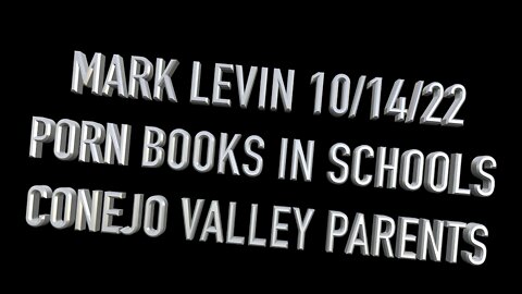 MARK LEVIN PORN BOOKS IN SCHOOLS CONEJO VALLEY PARENTS 10/14/22