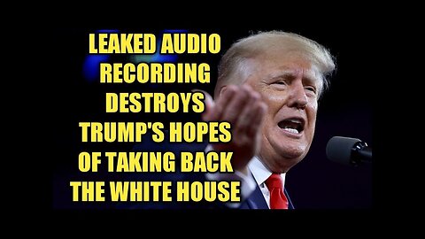 LEAKED AUDIO RECORDING DESTROYS TRUMP'S HOPES OF TAKING BACK THE WHITE HOUSE