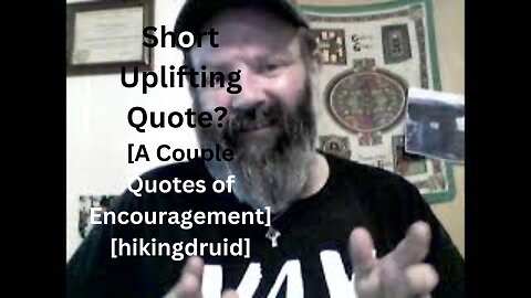 Short Uplifting Quote? [A Couple Quotes of Encouragement] [hikingdruid]