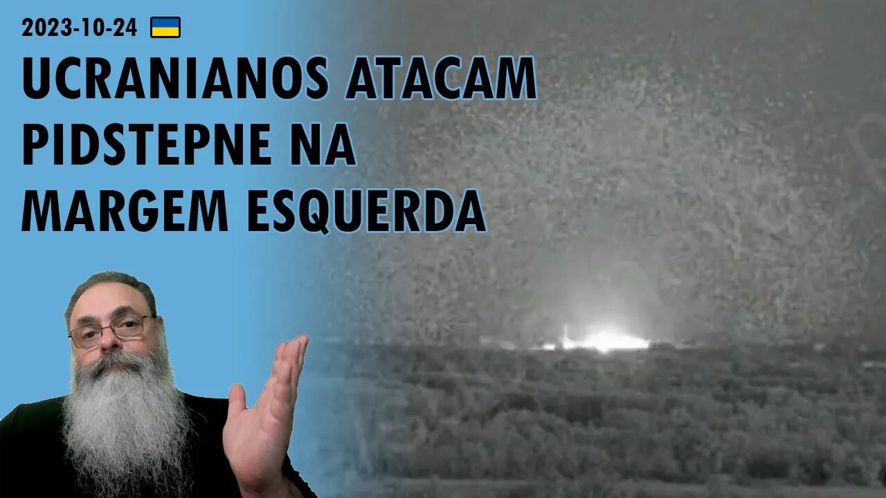 #Ucrânia 2023-10-24: OFENSIVA UCRANIANA na MARGEM ESQUERDA do RIO DNIPRO AUMENTA e CHEGA a PIDSTEPNE