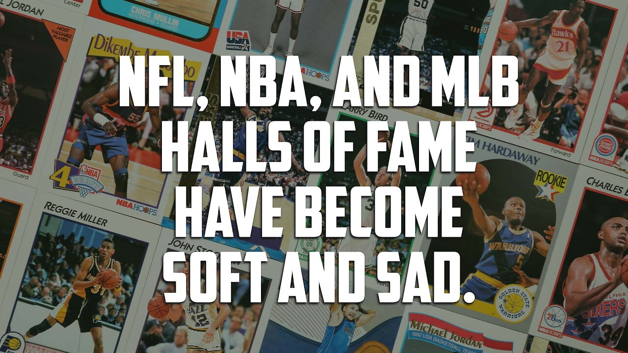 NFL, NBA, and MLB Halls of Fame have become soft and sad.