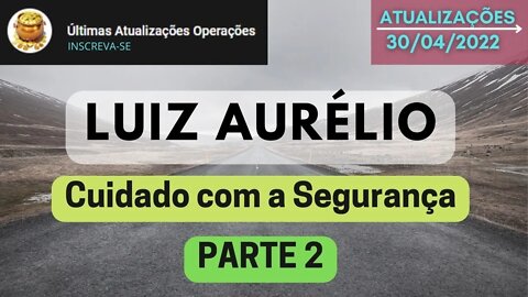 LUIZ AURÉLIO Cuidado com a Segurança PARTE 2