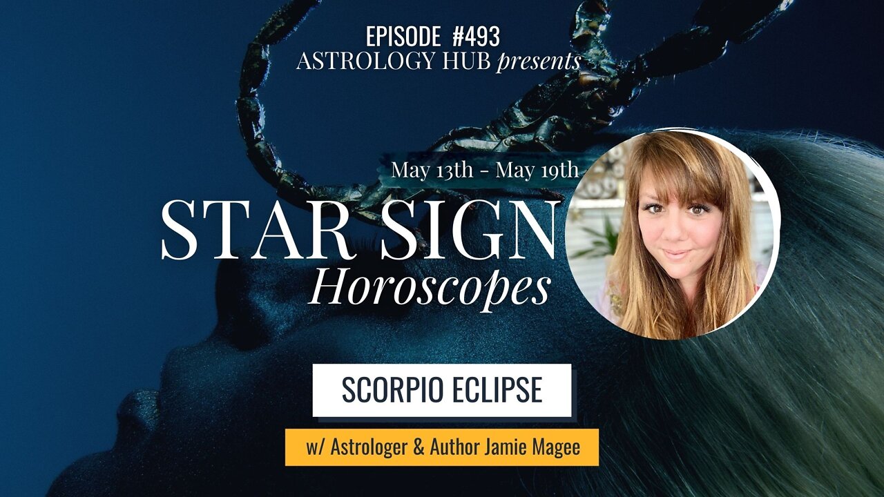 [STAR SIGN HOROSCOPES WEEKLY] "Scorpio Eclipse" May 13 - May 19, 2022 w/ Jamie Magee