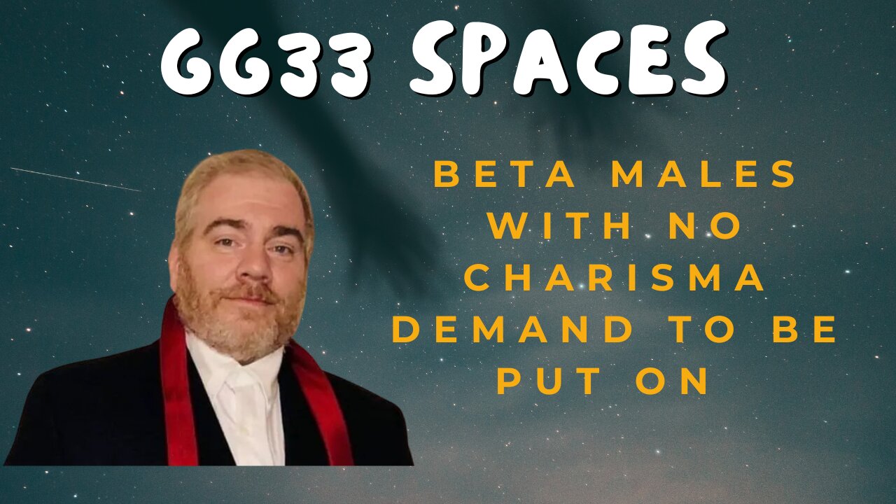 GG33 Spaces: Beta Males With No Charisma DEMAND To Be Put On