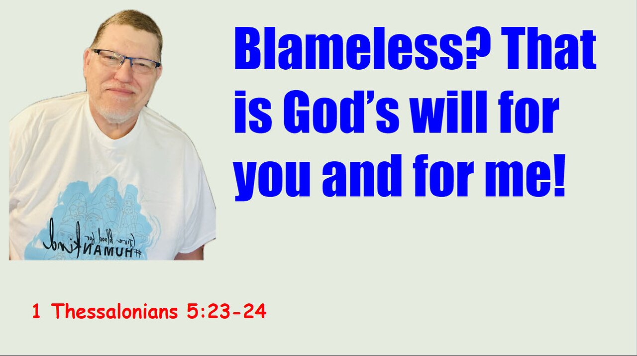 Only God can make us Blameless. 1 Thessalonians 5:23-24.