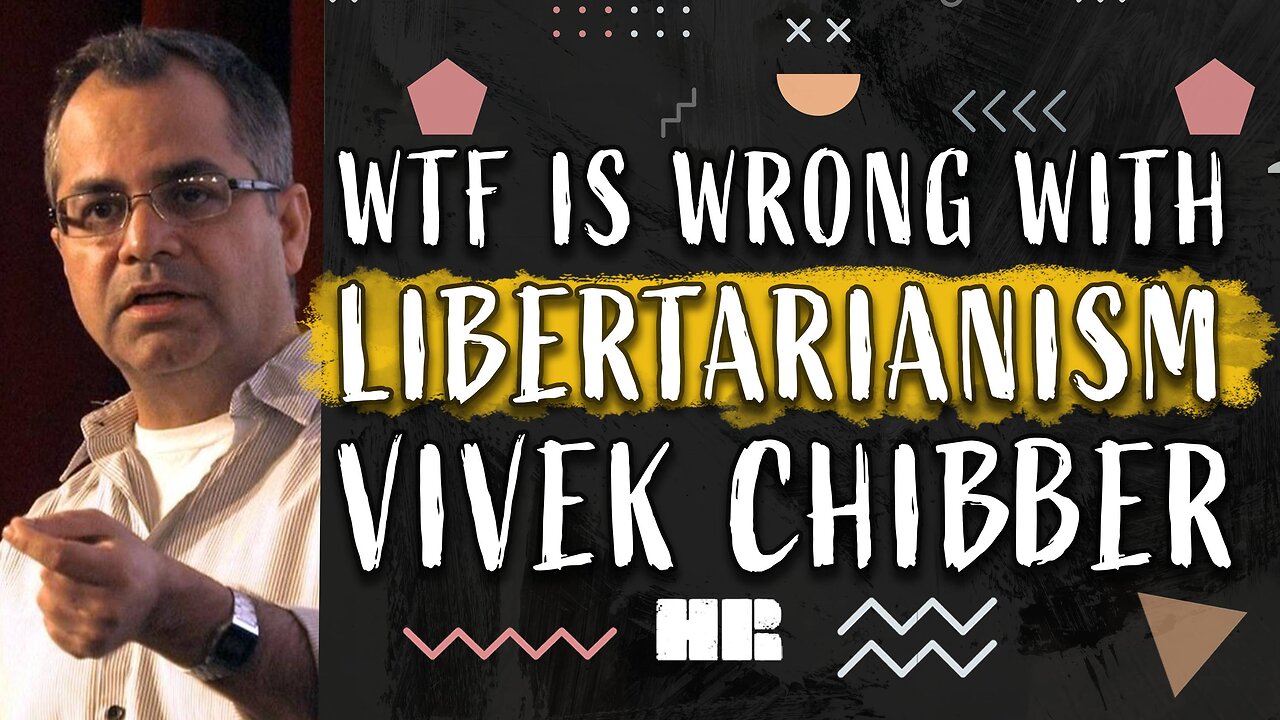 WTF is Wrong with Libertarianism? | Vivek Chibber | Capitalism and Marxism #189 HR