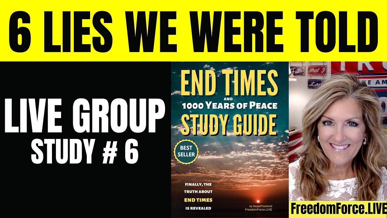 End Times LIVE Study #6 - on Chapter 6 - Six Lies we were told