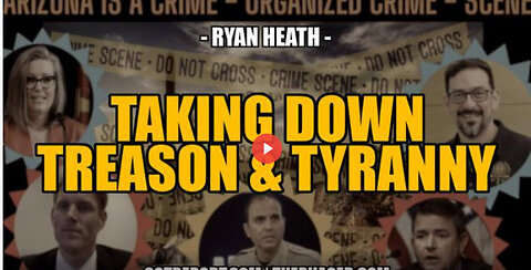 TAKING DOWN TREASON & TYRANNY -- Attorney Ryan Heath